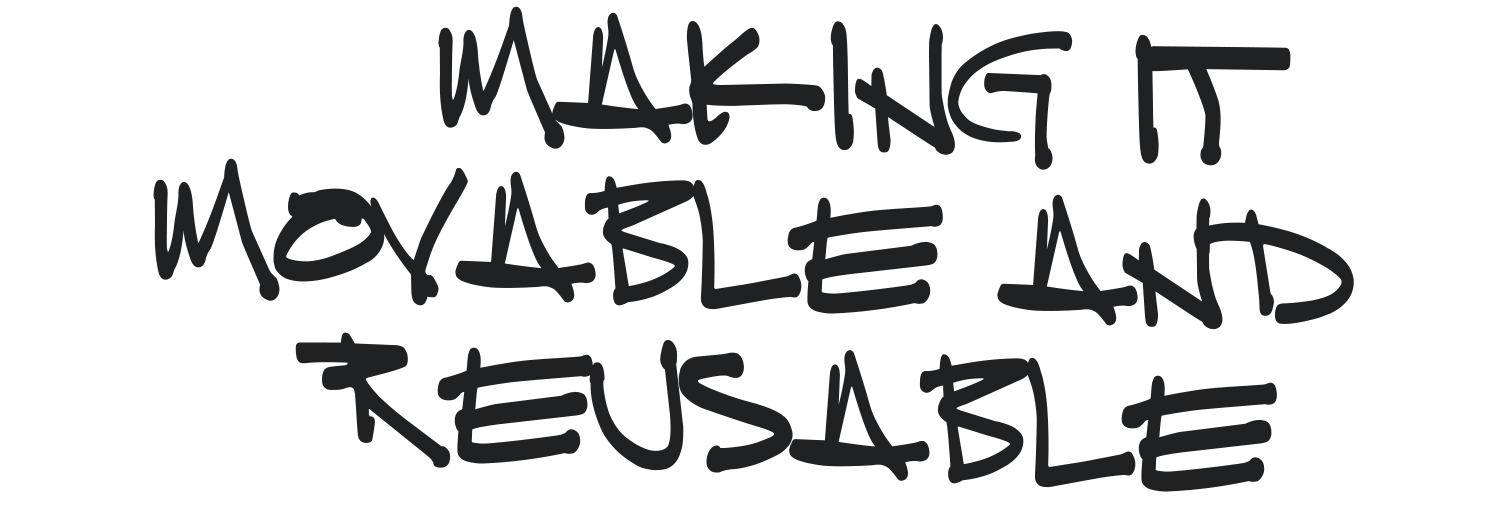 Making it movable and reusable